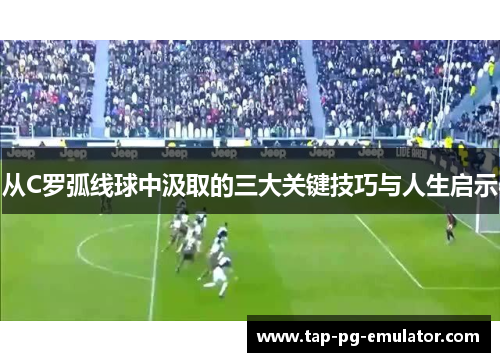 从C罗弧线球中汲取的三大关键技巧与人生启示
