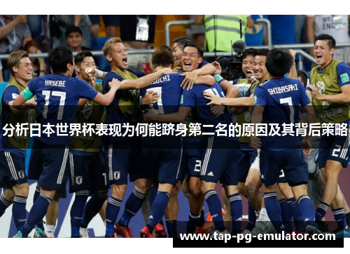 分析日本世界杯表现为何能跻身第二名的原因及其背后策略