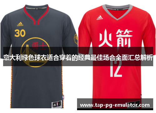 意大利绿色球衣适合穿着的经典最佳场合全面汇总解析