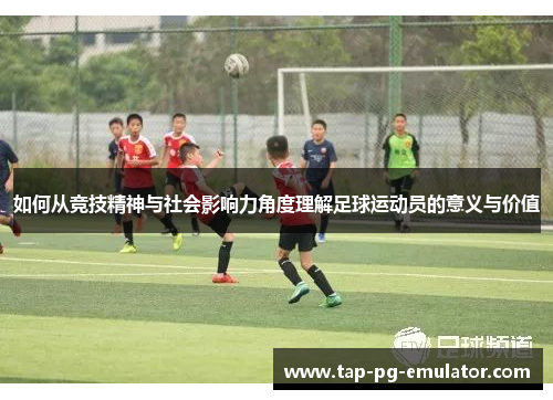 如何从竞技精神与社会影响力角度理解足球运动员的意义与价值