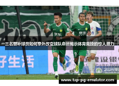 三名替补球员如何意外改变球队命运揭示体育竞技的惊人潜力