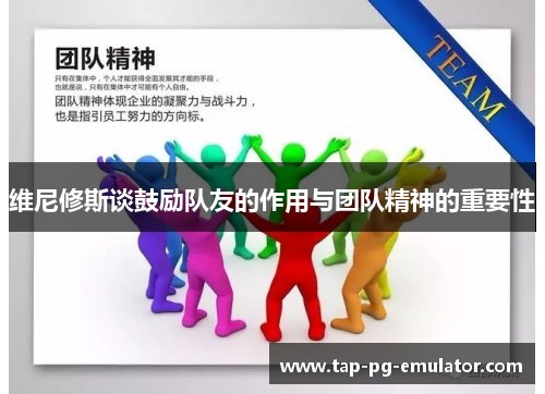 维尼修斯谈鼓励队友的作用与团队精神的重要性