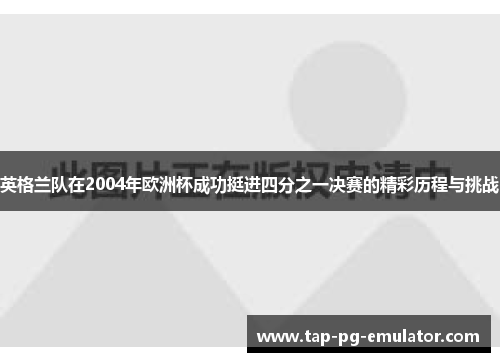 英格兰队在2004年欧洲杯成功挺进四分之一决赛的精彩历程与挑战