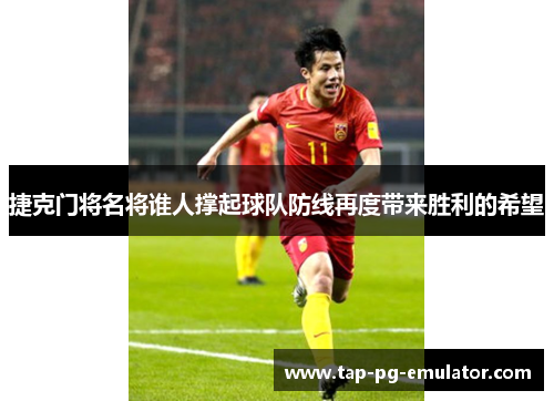 捷克门将名将谁人撑起球队防线再度带来胜利的希望